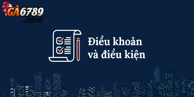 Cụ thể về tầm quan trọng của điều khoản và điều kiện tại Ga6789